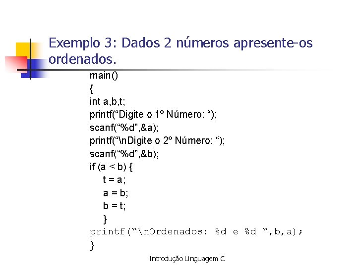 Exemplo 3: Dados 2 números apresente-os ordenados. main() { int a, b, t; printf(“Digite