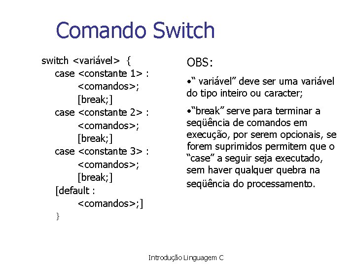 Comando Switch switch <variável> { case <constante 1> : <comandos>; [break; ] case <constante