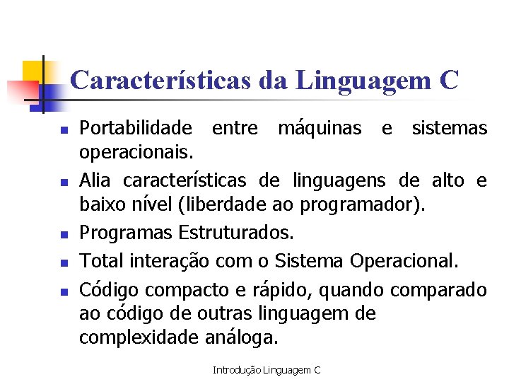 Características da Linguagem C n n n Portabilidade entre máquinas e sistemas operacionais. Alia