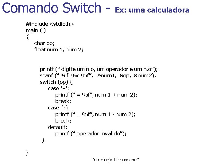 Comando Switch - Ex: uma calculadora #include <stdio. h> main ( ) { char