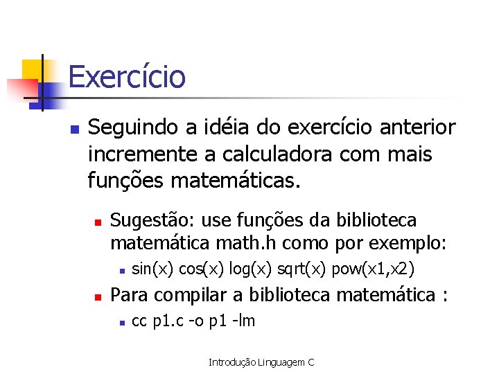 Exercício n Seguindo a idéia do exercício anterior incremente a calculadora com mais funções