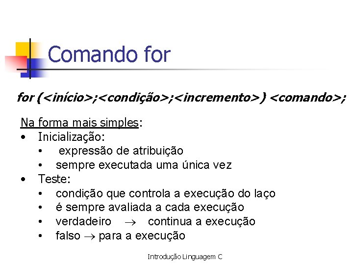 Comando for (<início>; <condição>; <incremento>) <comando>; Na forma mais simples: • Inicialização: • expressão