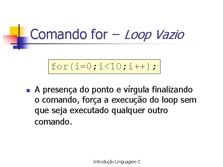 Comando for – Loop Vazio for(i=0; i<10; i++); n A presença do ponto e