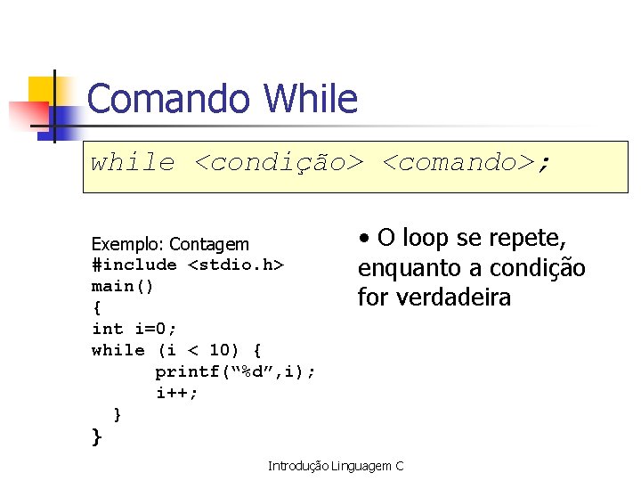 Comando While while <condição> <comando>; Exemplo: Contagem #include <stdio. h> main() { int i=0;