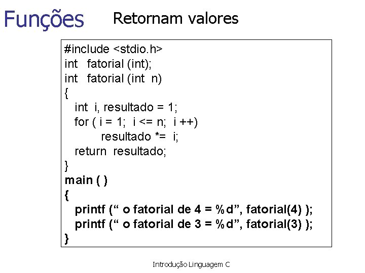 Funções Retornam valores #include <stdio. h> int fatorial (int); int fatorial (int n) {