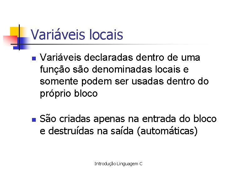 Variáveis locais n n Variáveis declaradas dentro de uma função são denominadas locais e