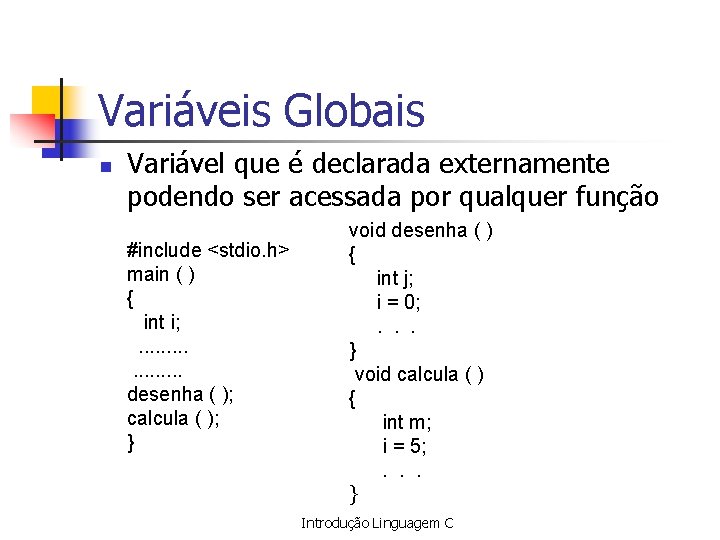 Variáveis Globais n Variável que é declarada externamente podendo ser acessada por qualquer função