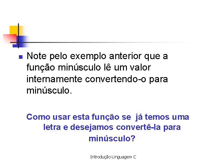 n Note pelo exemplo anterior que a função minúsculo lê um valor internamente convertendo-o