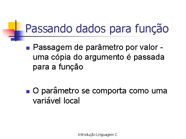 Passando dados para função n n Passagem de parâmetro por valor uma cópia do