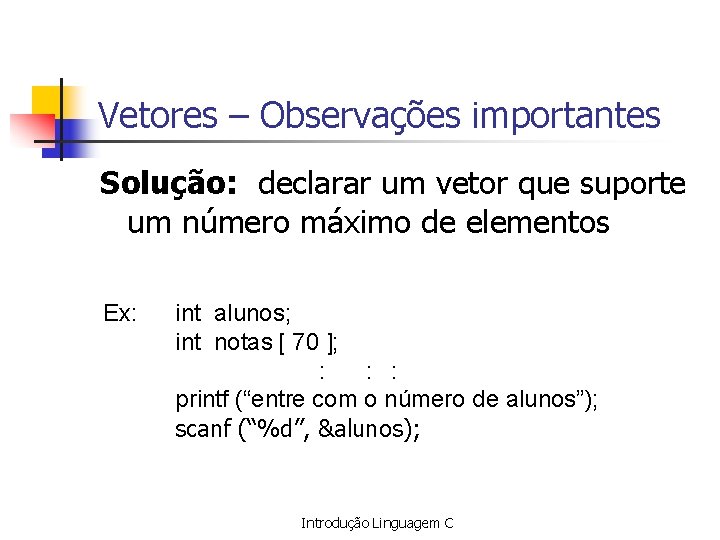 Vetores – Observações importantes Solução: declarar um vetor que suporte um número máximo de