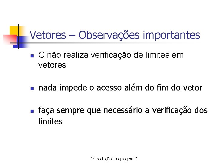 Vetores – Observações importantes n n n C não realiza verificação de limites em