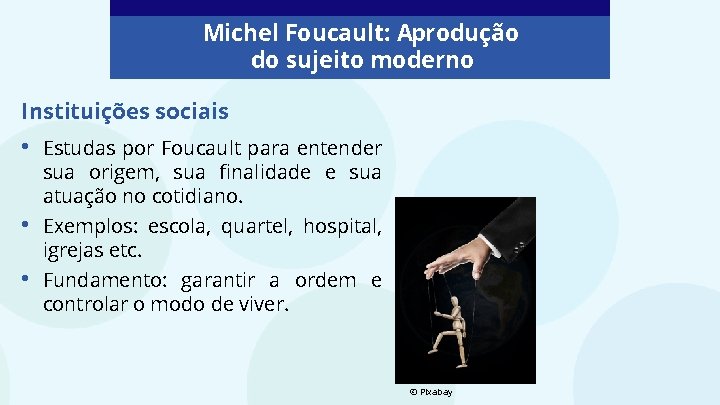 Michel Foucault: Aprodução do sujeito moderno Instituições sociais • • • Estudas por Foucault Michel Foucault: Aprodução do sujeito moderno Instituições sociais • • • Estudas por Foucault