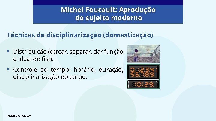 Michel Foucault: Aprodução do sujeito moderno Técnicas de disciplinarização (domesticação) • Distribuição (cercar, separar, Michel Foucault: Aprodução do sujeito moderno Técnicas de disciplinarização (domesticação) • Distribuição (cercar, separar,