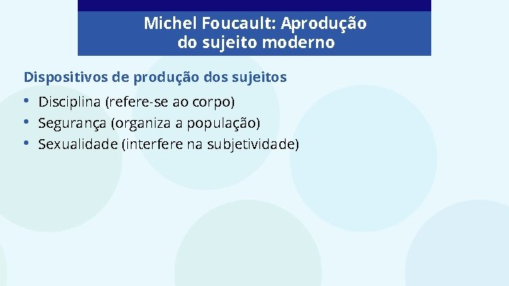 Michel Foucault: Aprodução do sujeito moderno Dispositivos de produção dos sujeitos • • • Michel Foucault: Aprodução do sujeito moderno Dispositivos de produção dos sujeitos • • •