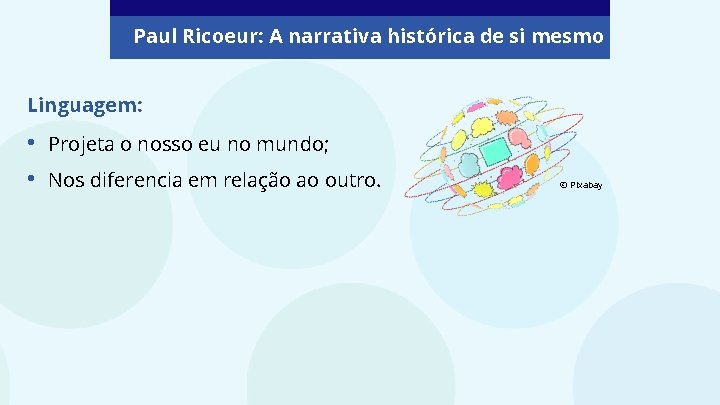 Paul Ricoeur: A narrativa histórica de si mesmo Linguagem: • • Projeta o nosso Paul Ricoeur: A narrativa histórica de si mesmo Linguagem: • • Projeta o nosso