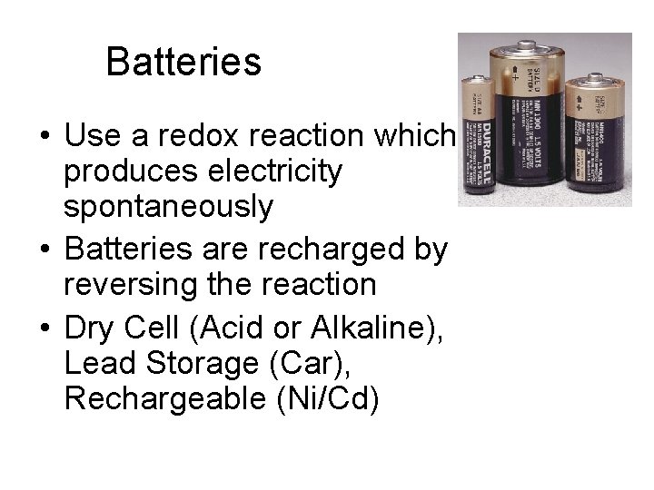 Batteries • Use a redox reaction which produces electricity spontaneously • Batteries are recharged