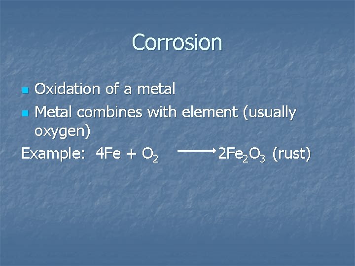 Corrosion Oxidation of a metal n Metal combines with element (usually oxygen) Example: 4