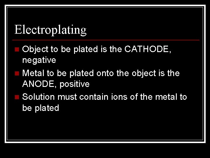 Electroplating Object to be plated is the CATHODE, negative n Metal to be plated