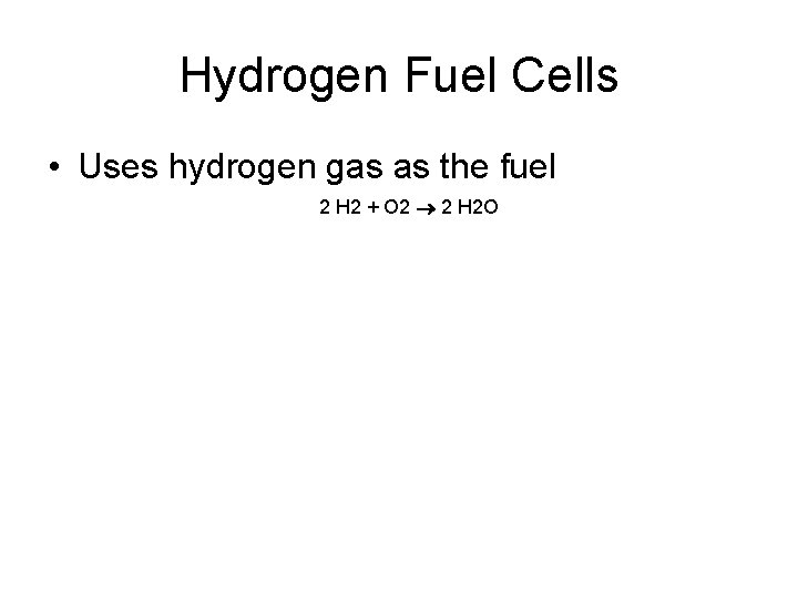 Hydrogen Fuel Cells • Uses hydrogen gas as the fuel 2 H 2 +