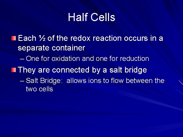 Half Cells Each ½ of the redox reaction occurs in a separate container –