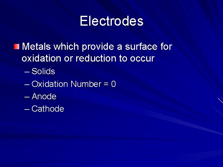 Electrodes Metals which provide a surface for oxidation or reduction to occur – Solids