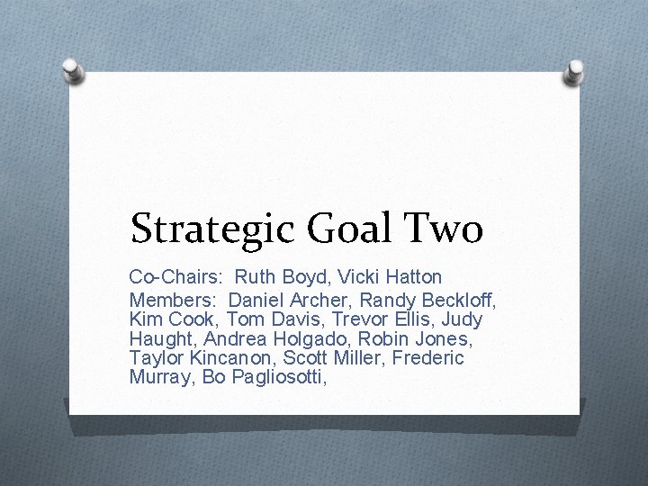 Strategic Goal Two Co-Chairs: Ruth Boyd, Vicki Hatton Members: Daniel Archer, Randy Beckloff, Kim