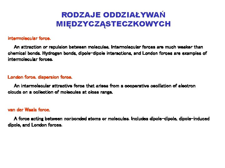 RODZAJE ODDZIAŁYWAŃ MIĘDZYCZĄSTECZKOWYCH intermolecular force. An attraction or repulsion between molecules. Intermolecular forces are