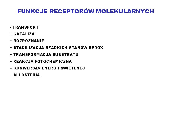 FUNKCJE RECEPTORÓW MOLEKULARNYCH • TRANSPORT • KATALIZA • ROZPOZNANIE • STABILIZACJA RZADKICH STANÓW REDOX