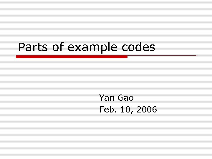 Parts of example codes Yan Gao Feb. 10, 2006 