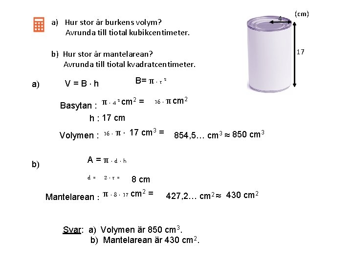 a) Hur stor är burkens volym? Avrunda till tiotal kubikcentimeter. b) Hur stor är