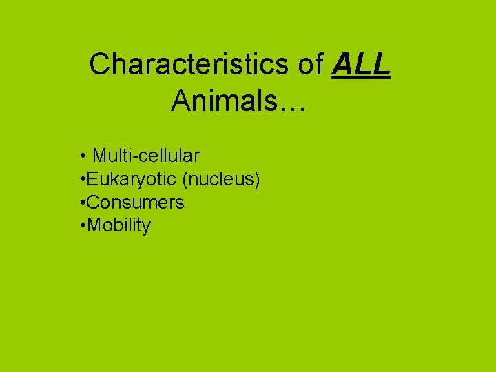 Characteristics of ALL Animals… • Multi-cellular • Eukaryotic (nucleus) • Consumers • Mobility 