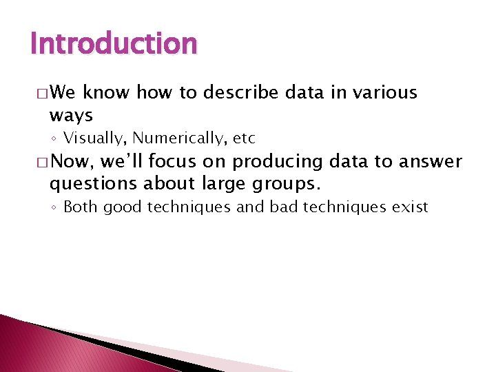 Introduction � We know how to describe data in various ways ◦ Visually, Numerically,
