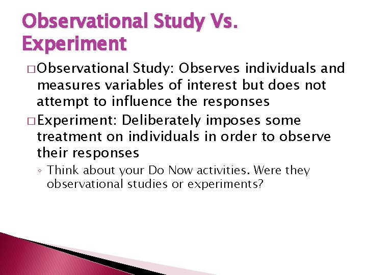 Observational Study Vs. Experiment � Observational Study: Observes individuals and measures variables of interest
