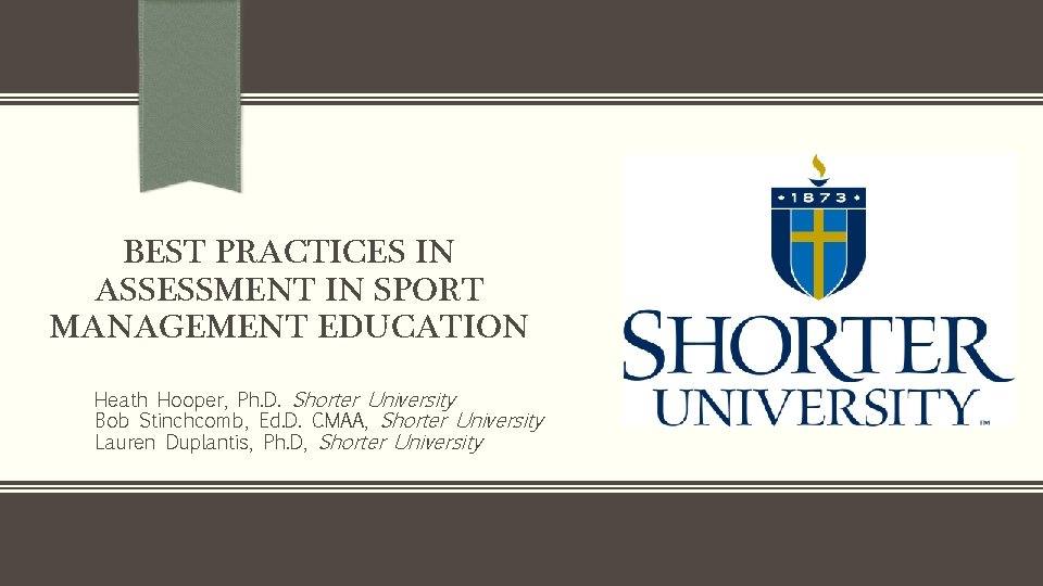BEST PRACTICES IN ASSESSMENT IN SPORT MANAGEMENT EDUCATION Heath Hooper, Ph. D. Shorter University