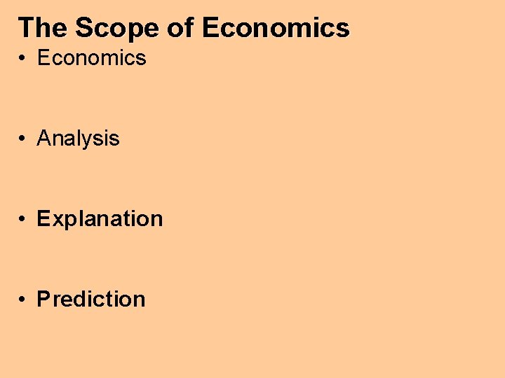 The Scope of Economics • Analysis • Explanation • Prediction 