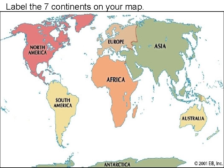 Label the 7 continents on your map. Label the 7 continents on your map.