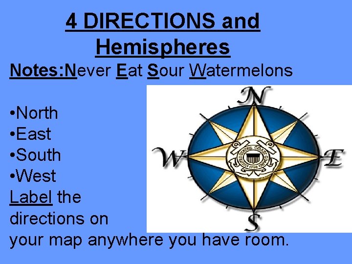 4 DIRECTIONS and Hemispheres Notes: Never Eat Sour Watermelons • North • East • 4 DIRECTIONS and Hemispheres Notes: Never Eat Sour Watermelons • North • East •