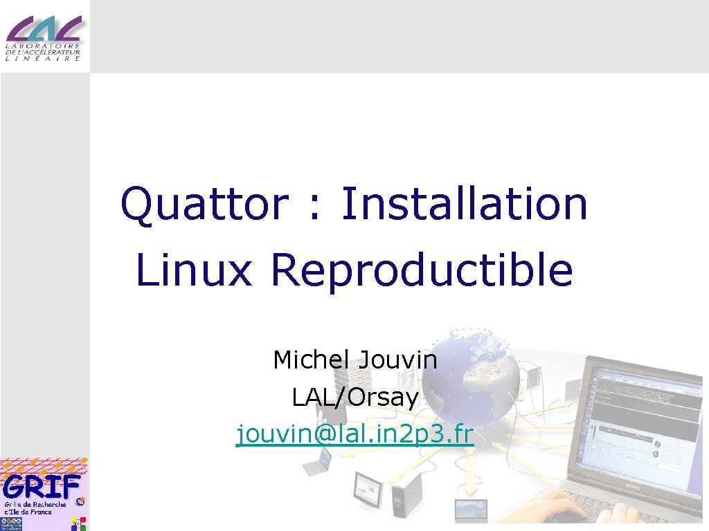 Quattor : Installation Linux Reproductible Michel Jouvin LAL/Orsay jouvin@lal. in 2 p 3. fr