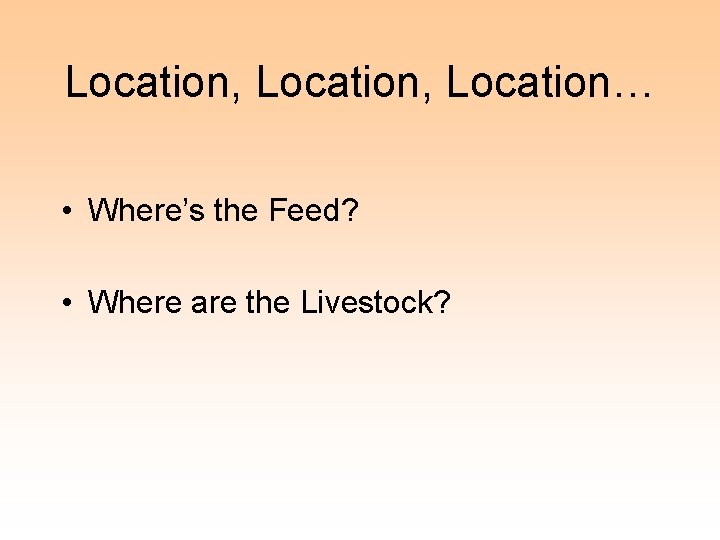 Location, Location… • Where’s the Feed? • Where are the Livestock? 