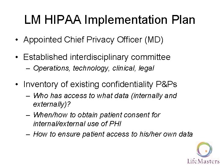 LM HIPAA Implementation Plan • Appointed Chief Privacy Officer (MD) • Established interdisciplinary committee