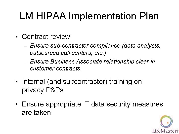 LM HIPAA Implementation Plan • Contract review – Ensure sub-contractor compliance (data analysts, outsourced