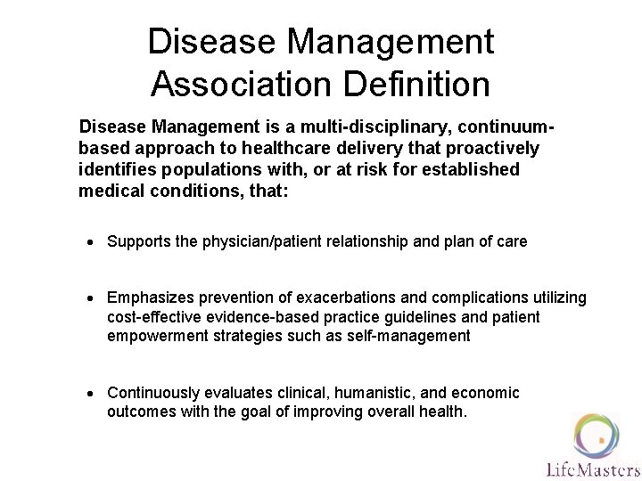 Disease Management Association Definition Disease Management is a multi-disciplinary, continuumbased approach to healthcare delivery