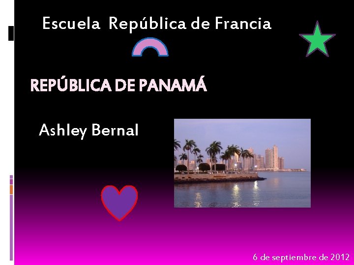 Escuela República de Francia REPÚBLICA DE PANAMÁ Ashley Bernal 6 de septiembre de 2012