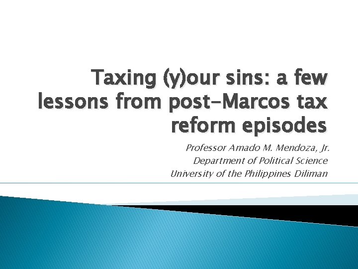 Taxing (y)our sins: a few lessons from post-Marcos tax reform episodes Professor Amado M.