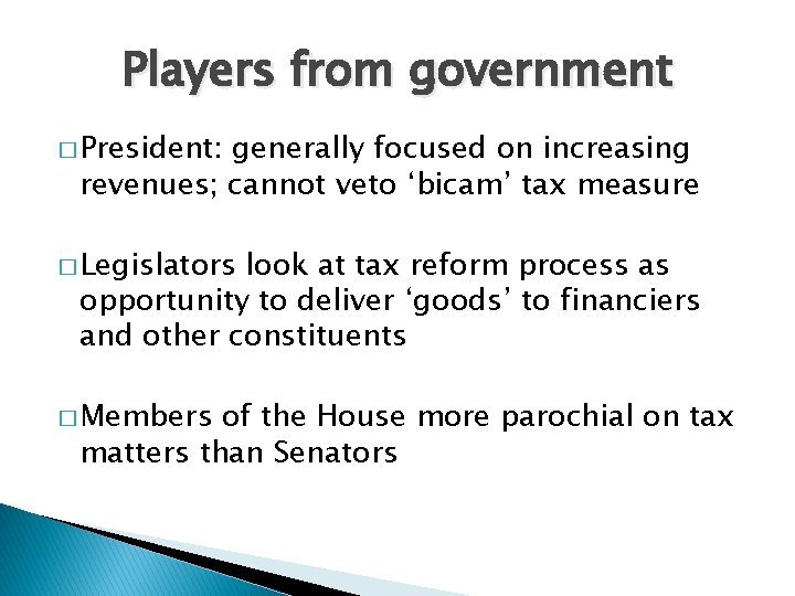 Players from government � President: generally focused on increasing revenues; cannot veto ‘bicam’ tax Players from government � President: generally focused on increasing revenues; cannot veto ‘bicam’ tax