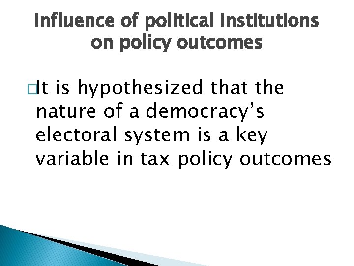Influence of political institutions on policy outcomes �It is hypothesized that the nature of