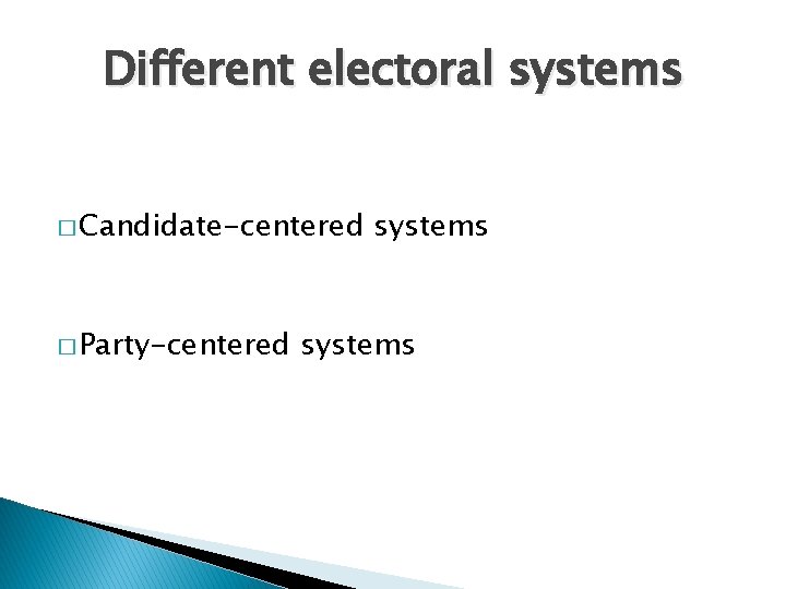 Different electoral systems � Candidate-centered � Party-centered systems 