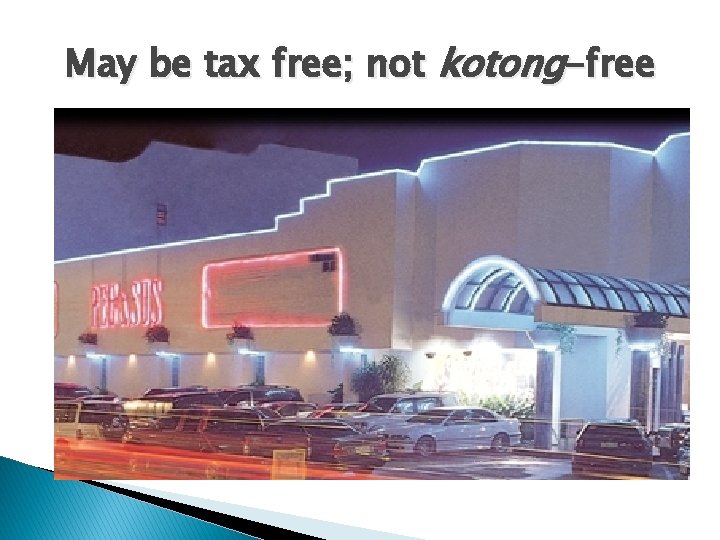 May be tax free; not kotong-free 