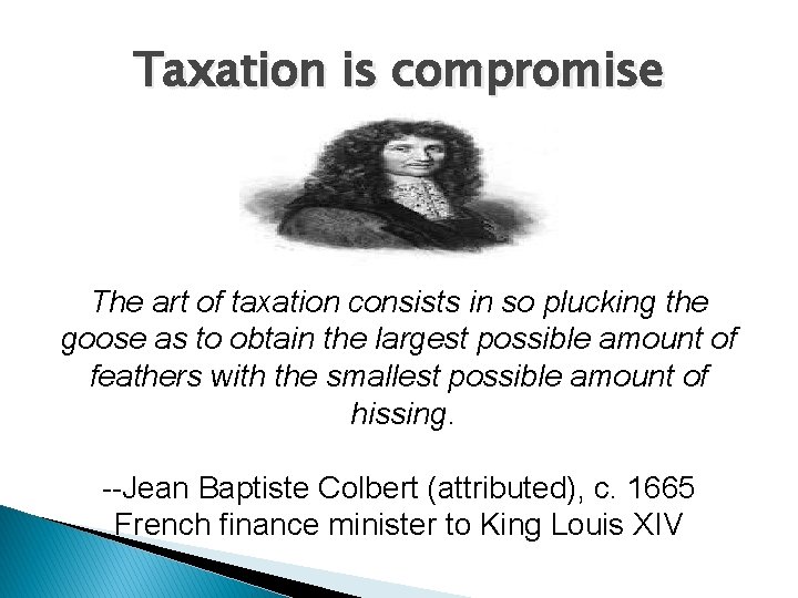 Taxation is compromise The art of taxation consists in so plucking the goose as