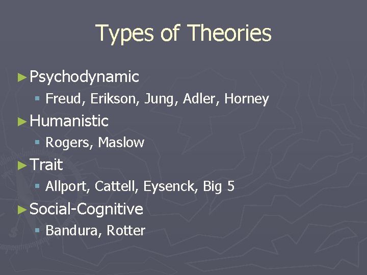 Types of Theories ► Psychodynamic § Freud, Erikson, Jung, Adler, Horney ► Humanistic §